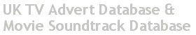 UK TV Advert Music and Movie Soundtracks Database